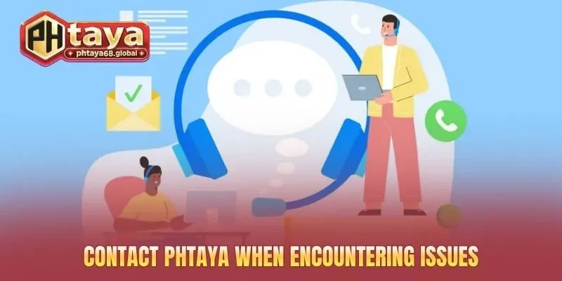 Contact PHTAYA when encountering issues