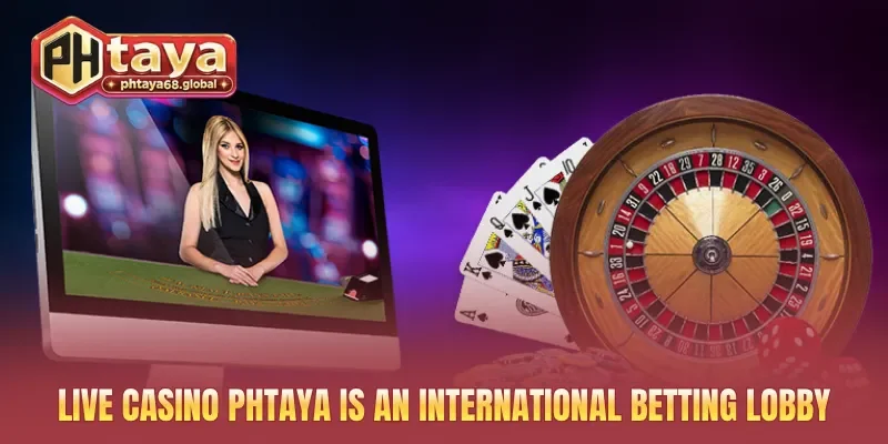 Live casino PHTAYA is an international betting lobby